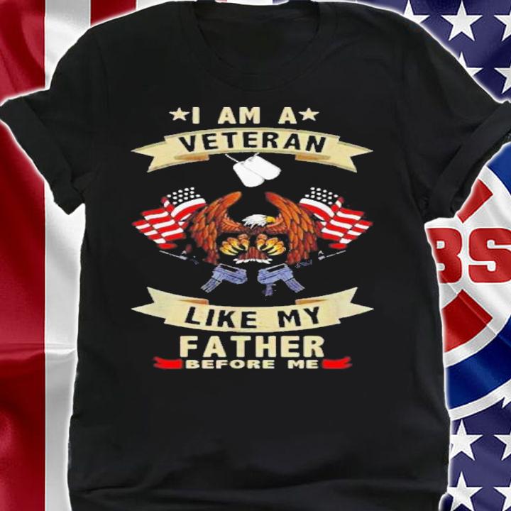 Eagle I Am A Veteran Like My Father Before Me USA Flag Shirt t-shirt shirt