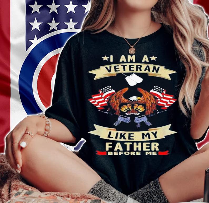 Eagle I Am A Veteran Like My Father Before Me USA Flag Shirt t-shirt woman shirt