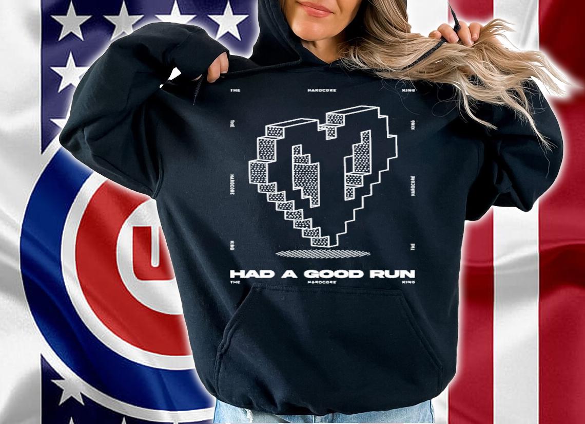 Had A Good Run The Hardcore King T-Shirt t-shirt hoodie