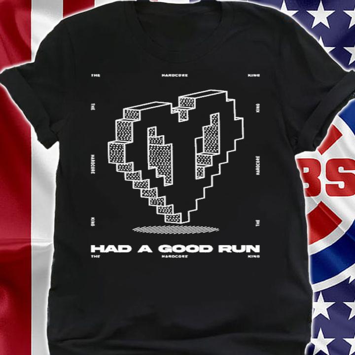Had A Good Run The Hardcore King T-Shirt t-shirt shirt