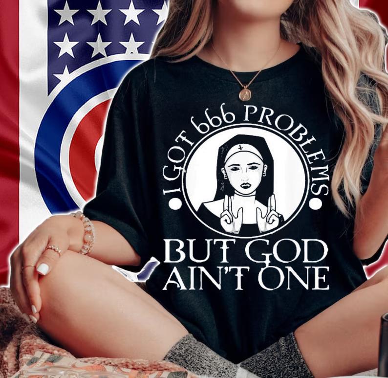 I Got 666 Problems But God Ain't One T-Shirt t-shirt woman shirt