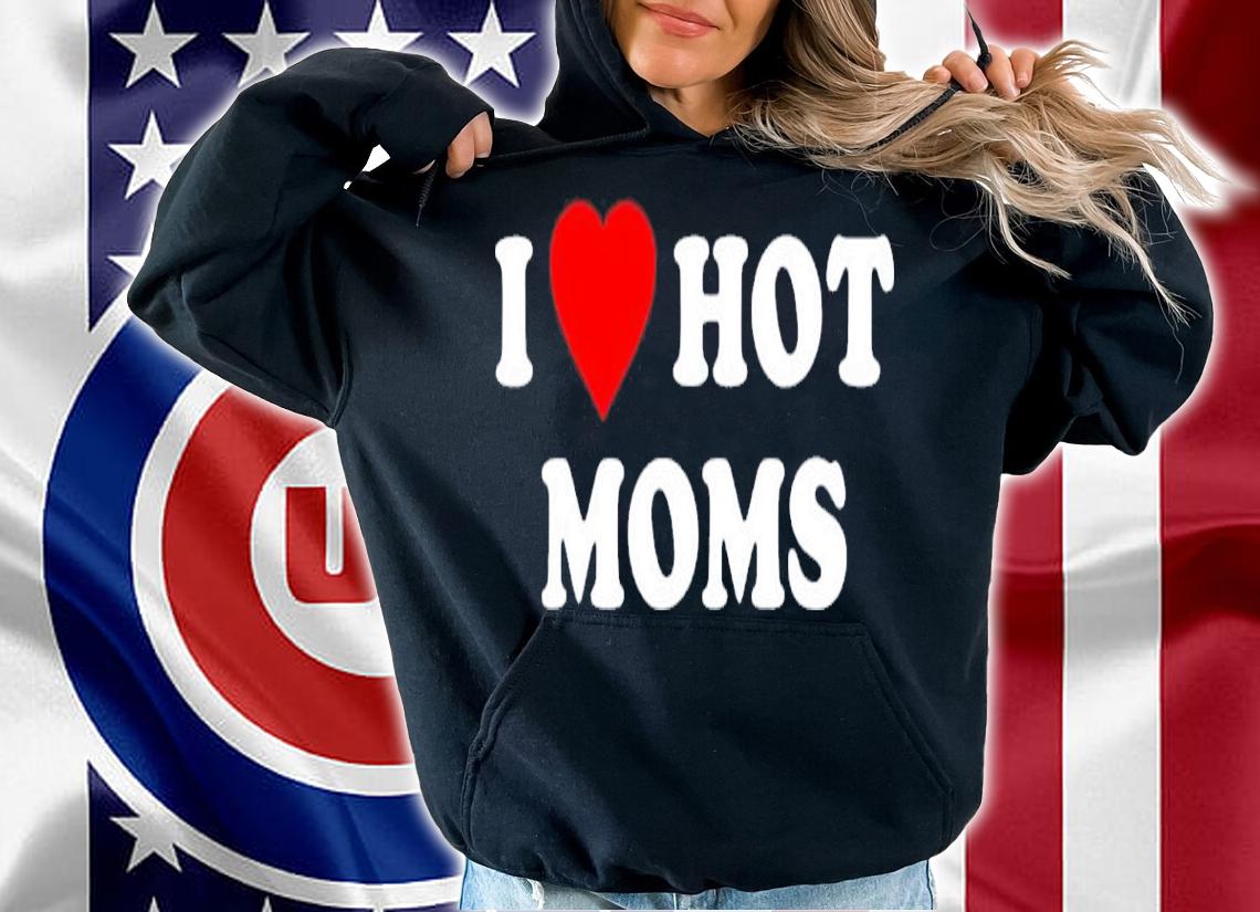 I Love Hot Moms Nascarcasm Shirt t-shirt hoodie