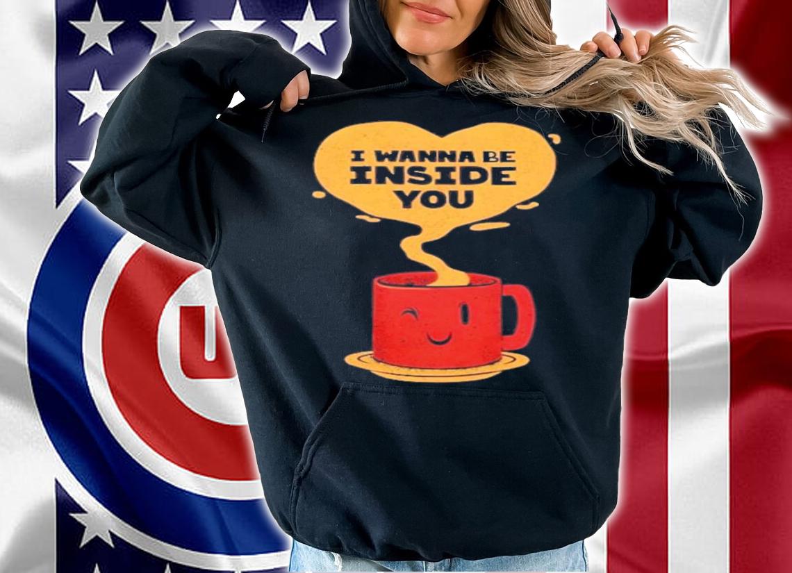 I Wanna Be Inside You T-Shirt t-shirt