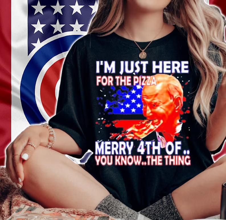 Joe Biden I'm Here Just For Pizza Merry 4Th Of July You Know The Thing Shirt t-shirt