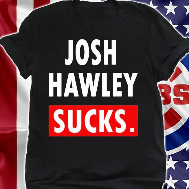 Josh Hawley Sucks T-Shirt t-shirt