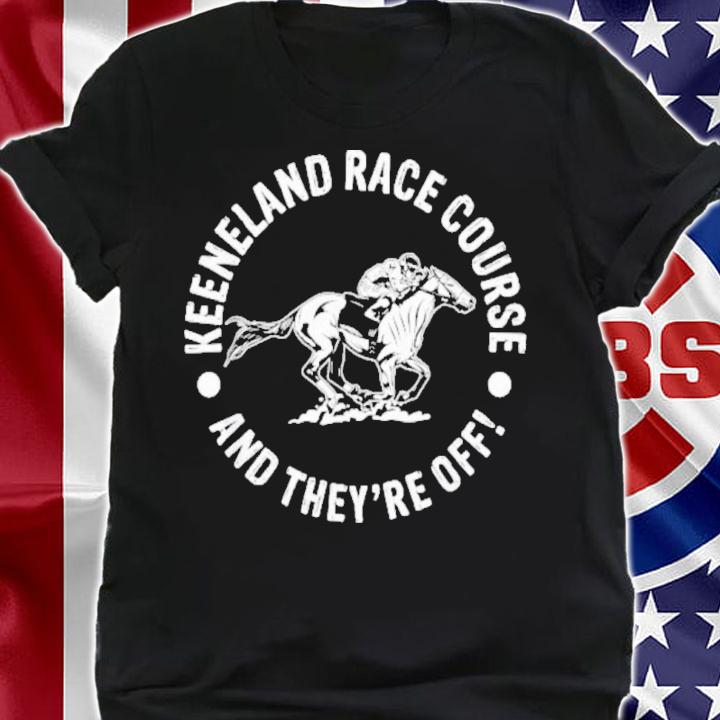Keeneland Race Course And They're Off Horse Racing Shirt t-shirt