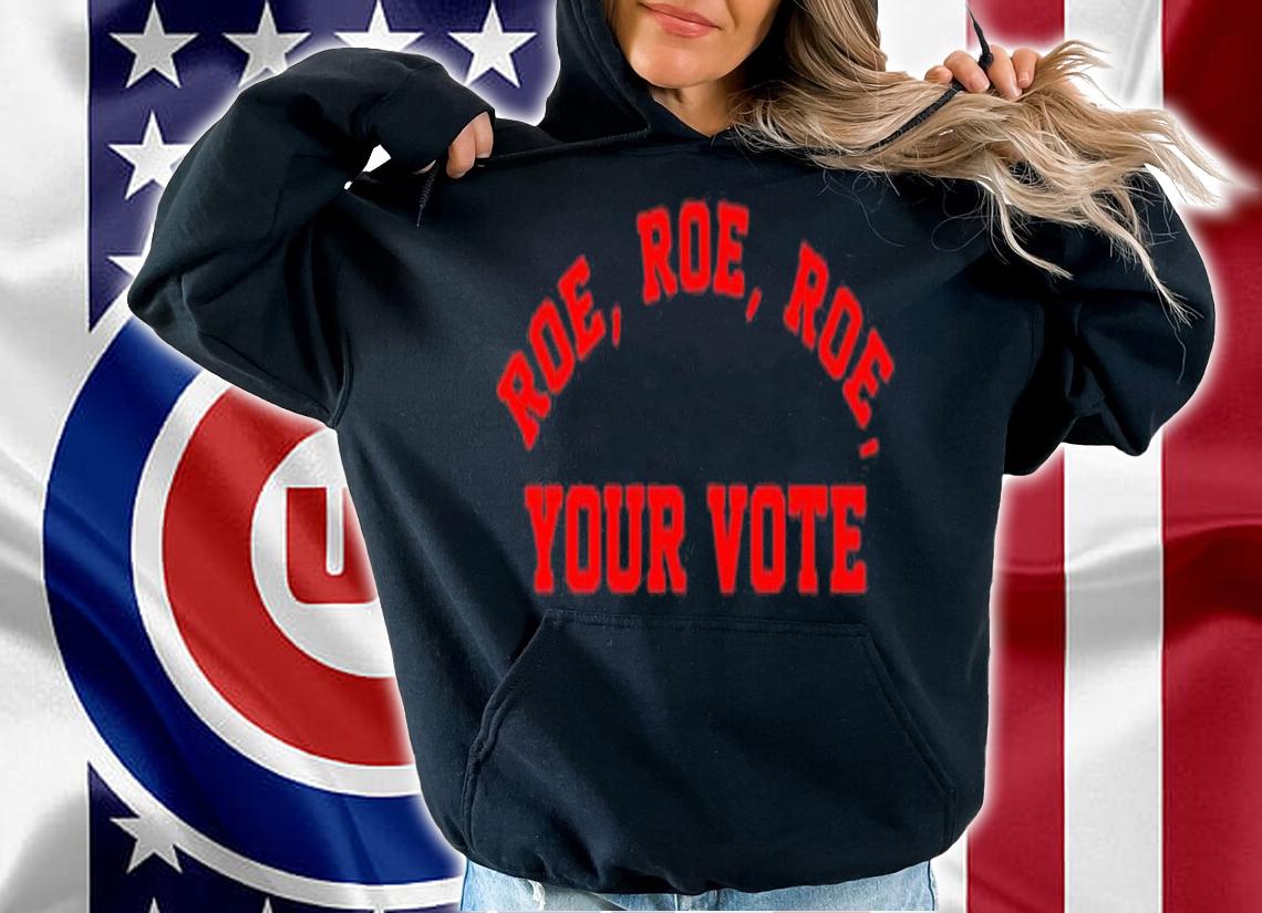 Men's Roe Roe Roe your vote shirt t-shirt hoodie