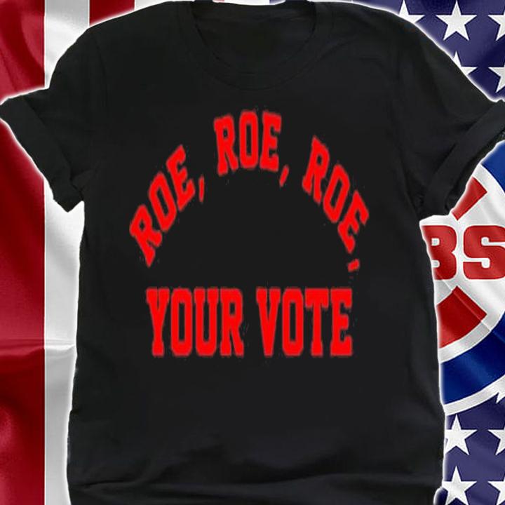 Men's Roe Roe Roe your vote shirt t-shirt shirt