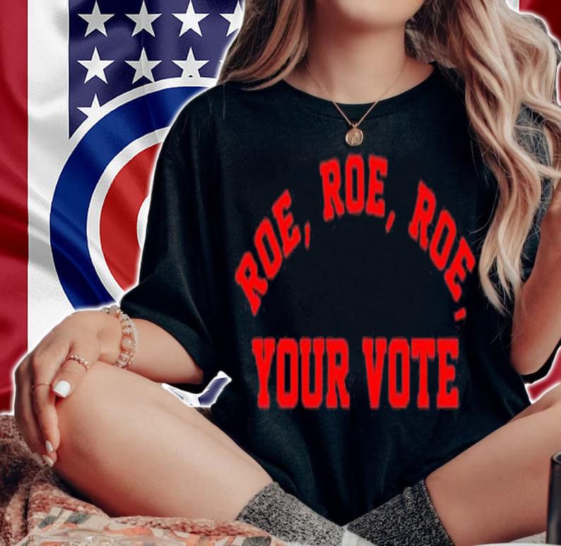 Men's Roe Roe Roe your vote shirt t-shirt woman shirt