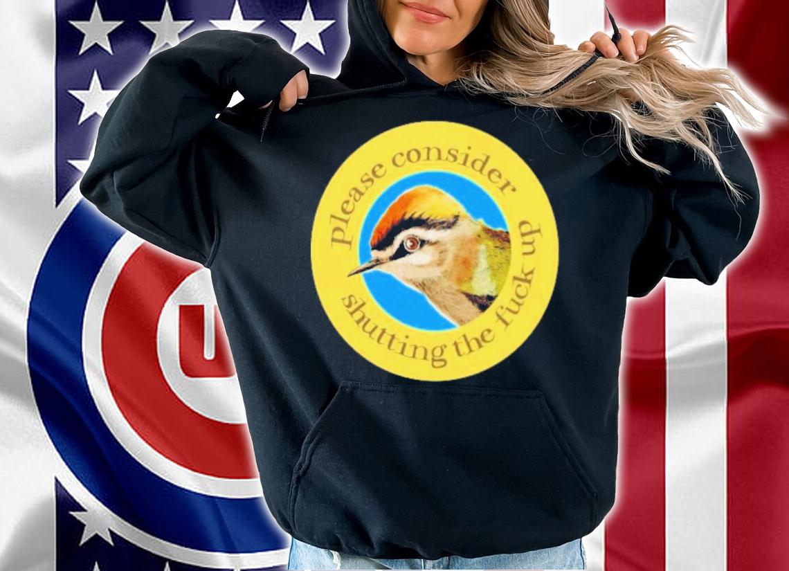 Please Consider Shutting The Fuck Up Shirt t-shirt hoodie