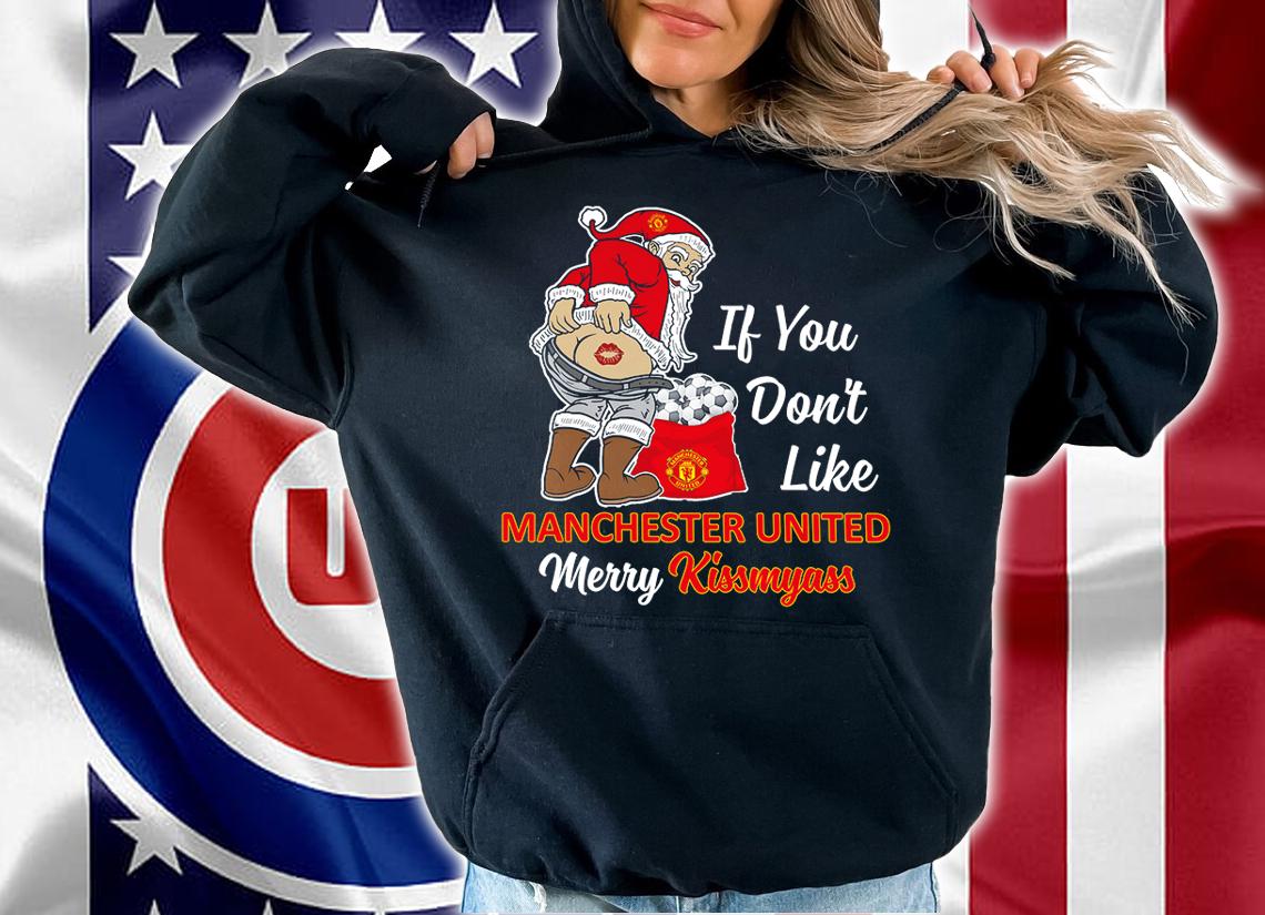 Santa Claus If You Dont Like Manchester United Merry Kissmyass Christmas t-shirt hoodie