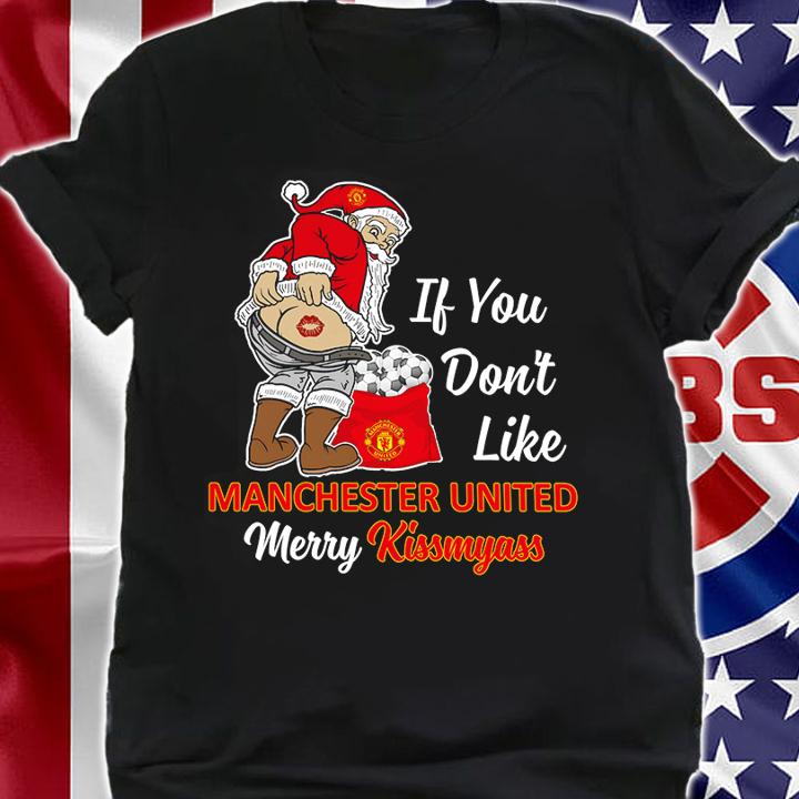 Santa Claus If You Dont Like Manchester United Merry Kissmyass Christmas t-shirt shirt