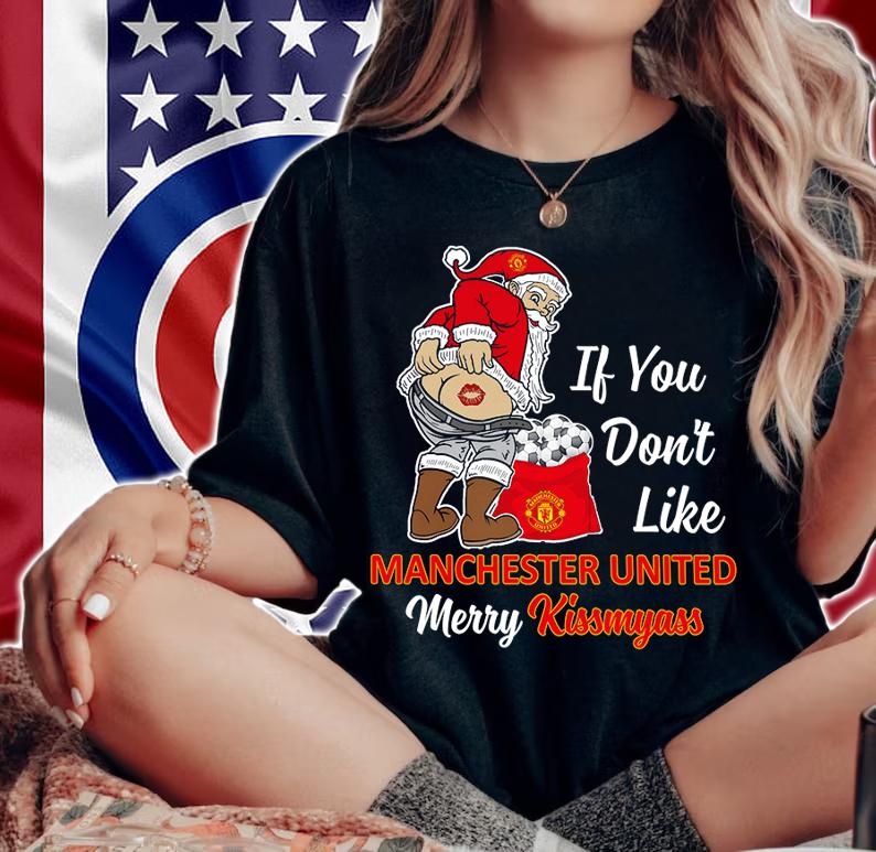 Santa Claus If You Dont Like Manchester United Merry Kissmyass Christmas t-shirt woman shirt