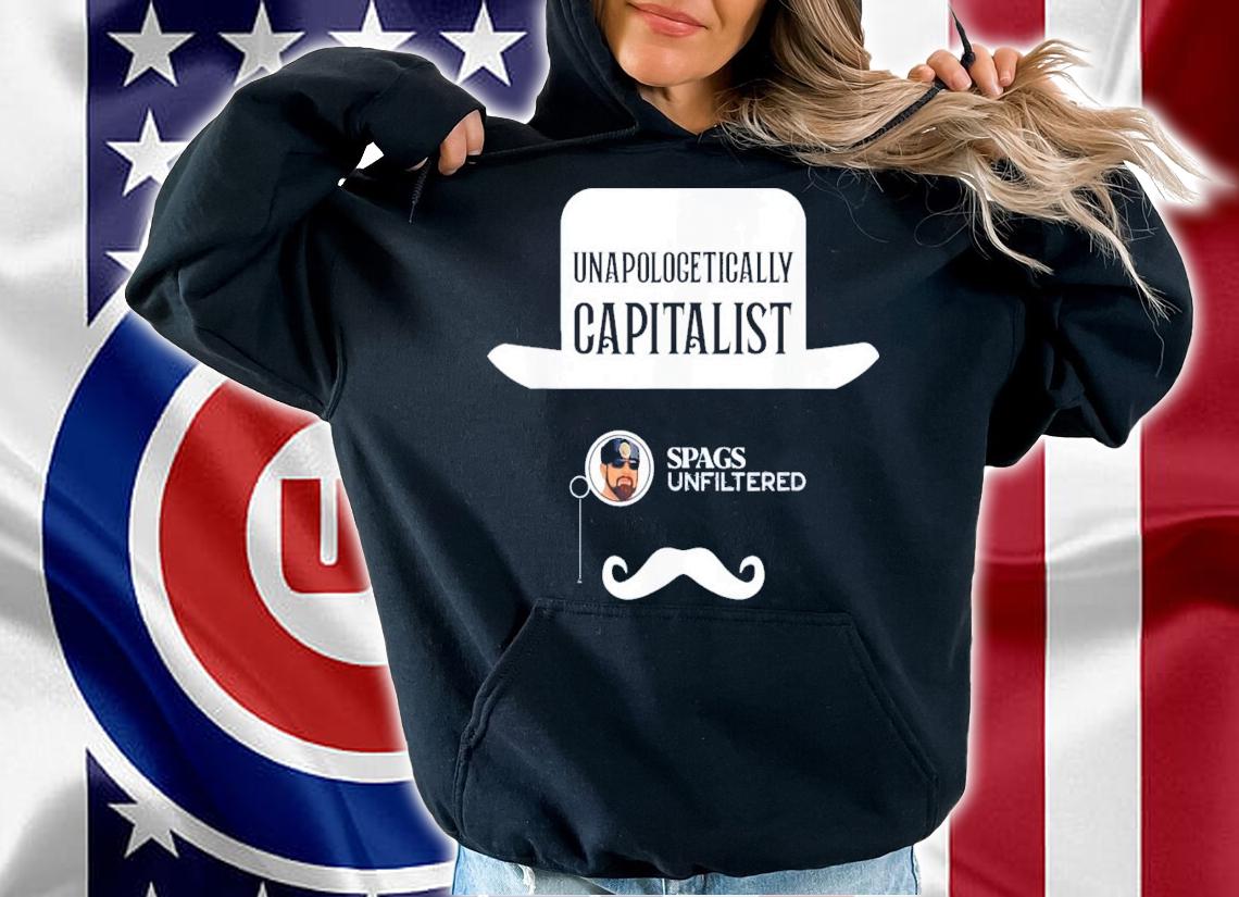 Spags Unfiltered Unapologetically Capitalist T-Shirt t-shirt hoodie