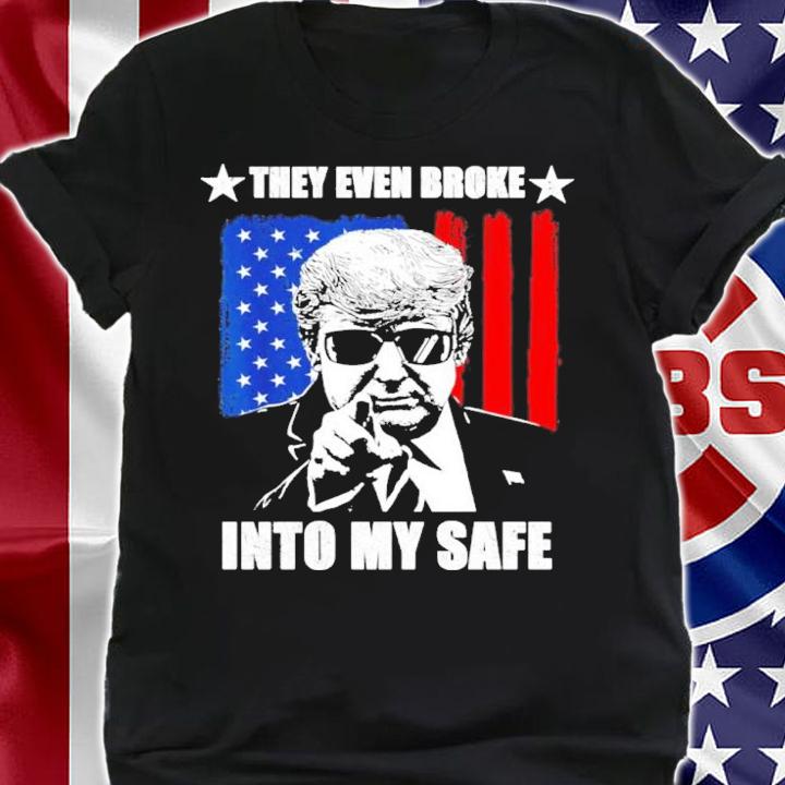 They Even Broke Into My Safe Donald Trump Shirt t-shirt