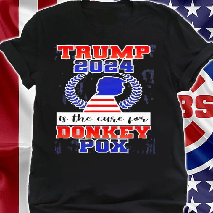 Trump 2024 Is The Cure For Donkey Pox T-Shirt t-shirt shirt