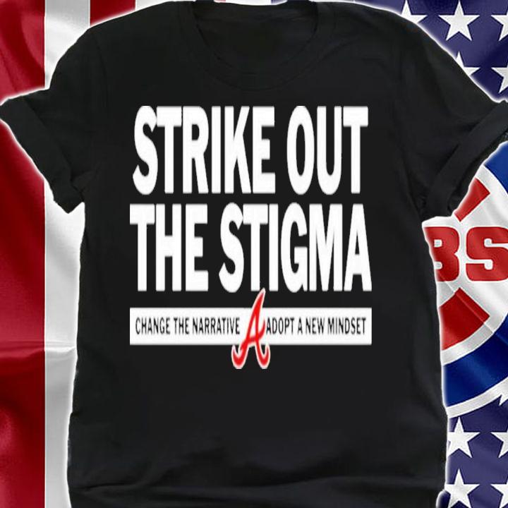 Strike Out The Stigma Change The Narrative Adopt A New Mindset Atlanta Braves T-Shirt t-shirt shirt