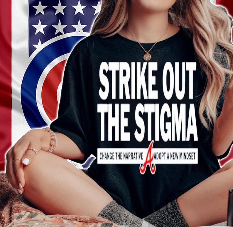 Strike Out The Stigma Change The Narrative Adopt A New Mindset Atlanta Braves T-Shirt t-shirt woman shirt