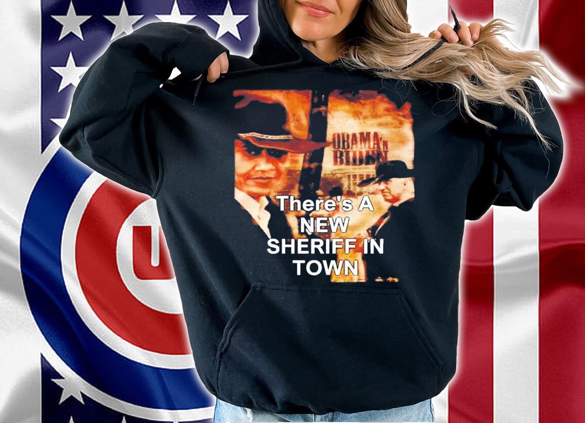 There's A New Sheriff In Town T-Shirt t-shirt hoodie