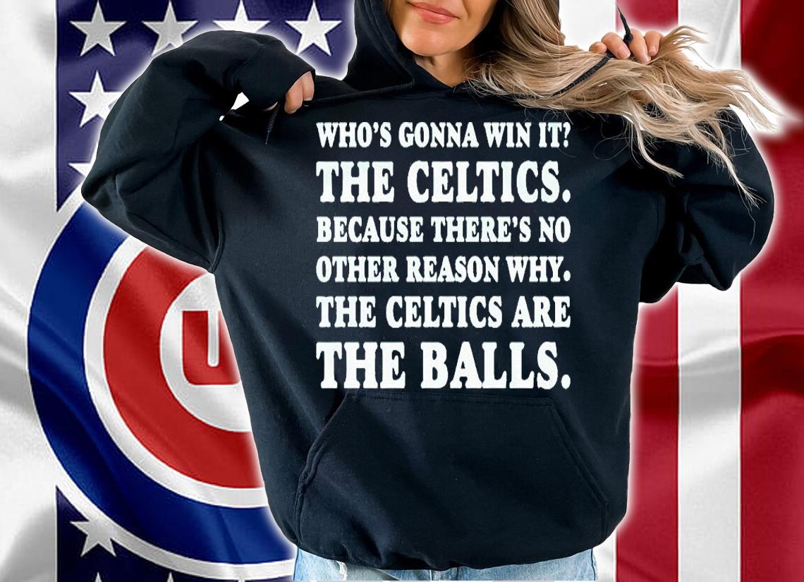 Who's Gonna Win It The Celtics Because There's No Other Reason Why T-Shirt t-shirt