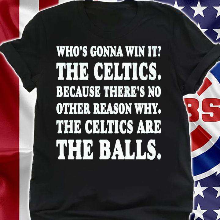 Who's Gonna Win It The Celtics Because There's No Other Reason Why T-Shirt t-shirt