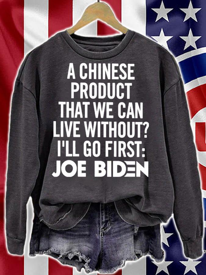 A Chinese Product That We Can Live Without I'll Go First Joe Biden Shirt t-shirt sweatshirt