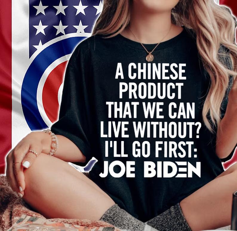 A Chinese Product That We Can Live Without I'll Go First Joe Biden Shirt t-shirt woman shirt