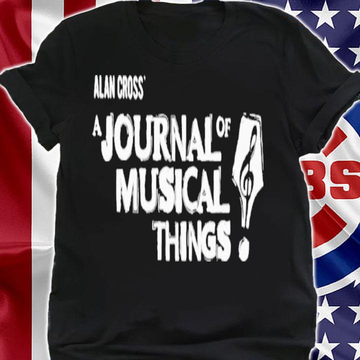 Alan Cross' a journal of musical things shirt t-shirt shirt