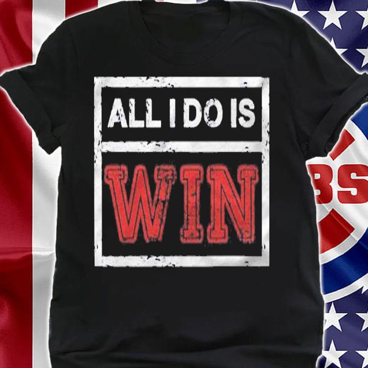 All I Do Is Win Motivational Sports Athlete Saying Shirt t-shirt