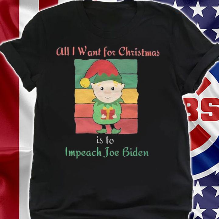 All I Want For Christmas Is To Impeach Joe Biden Elf T-Shirt t-shirt