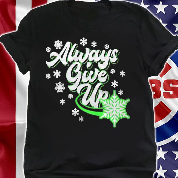 Always give up Christmas T-shirt t-shirt shirt