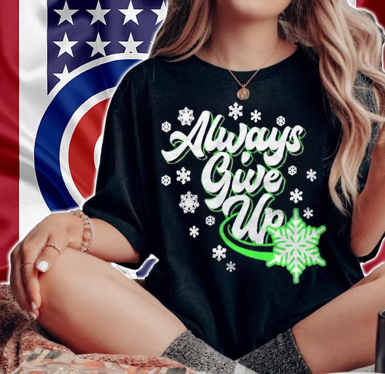 Always give up Christmas T-shirt t-shirt woman shirt