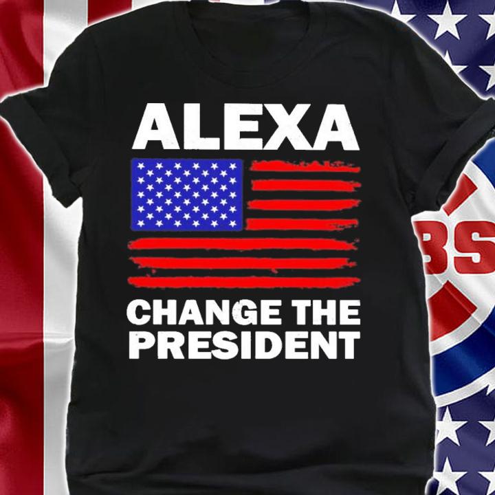 American Flag Alexa Change The President Shirt t-shirt