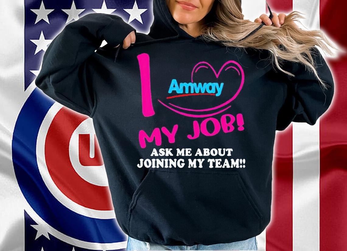 Amway I love my job ask me about joining my team T-shirt t-shirt