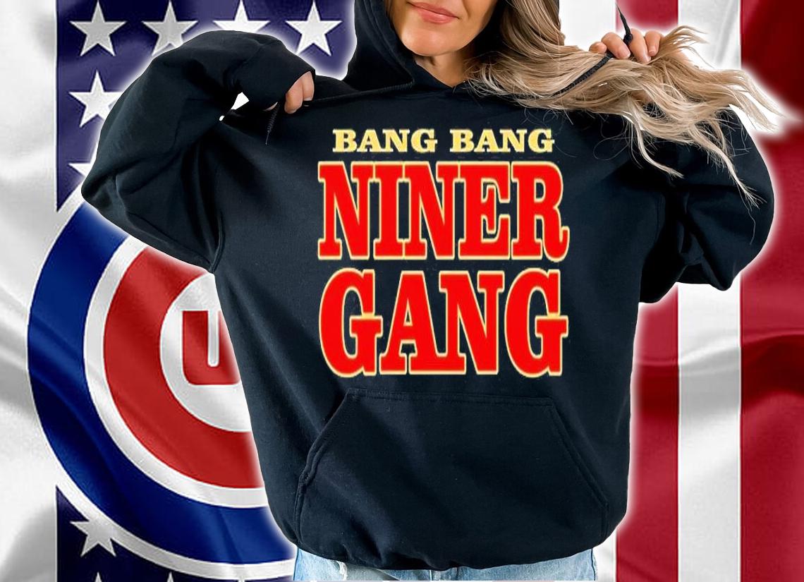 Bang Bang Niner Gang T-Shirt t-shirt hoodie