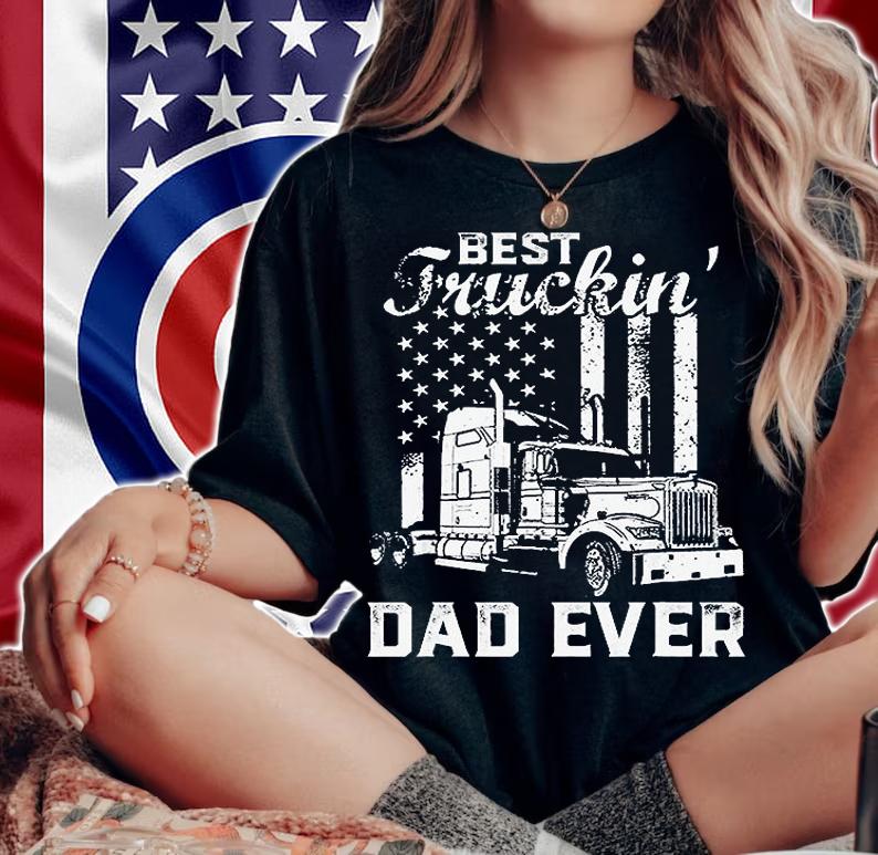Best Truckin Dad Ever American Flag Father's Day T-Shirt t-shirt woman shirt