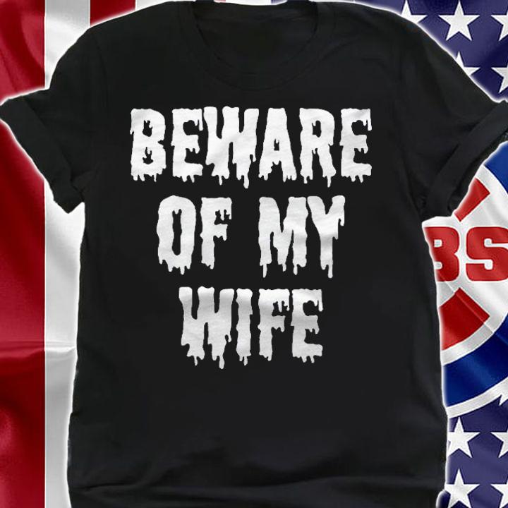 Beware Of My Wife Clothing Gift Men Funny Halloween Premium Shirt t-shirt shirt