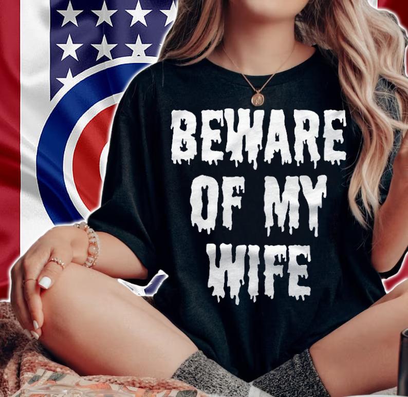 Beware Of My Wife Clothing Gift Men Funny Halloween Premium Shirt t-shirt woman shirt