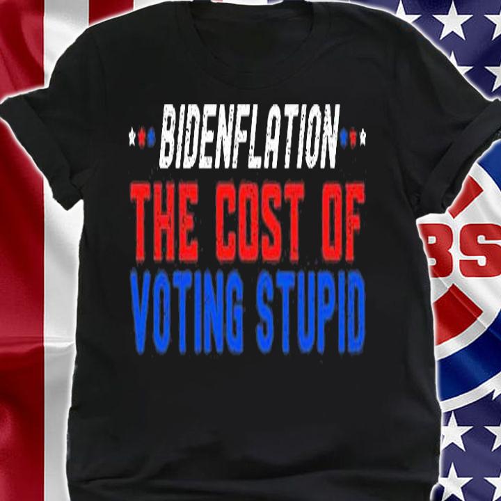 Biden Flation The Cost Of Voting Stupid T-Shirt t-shirt