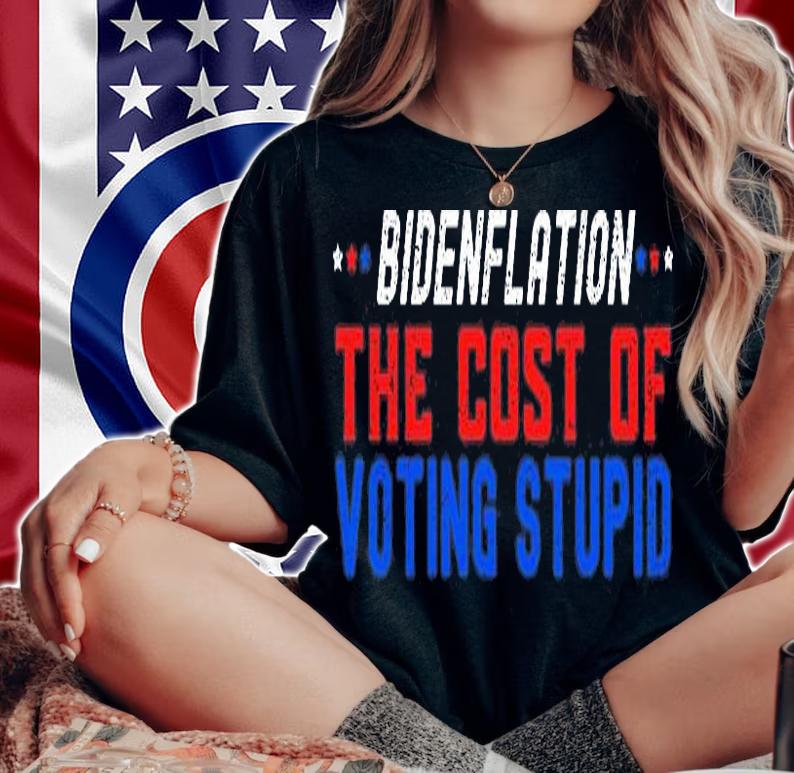 Biden Flation The Cost Of Voting Stupid T-Shirt t-shirt