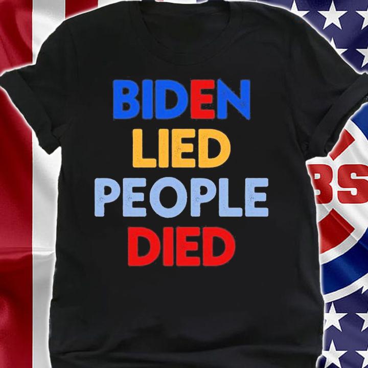 Biden Lied People Died Funny Gift Anti Biden Impeach Joe Biden Gift T-Shirt t-shirt