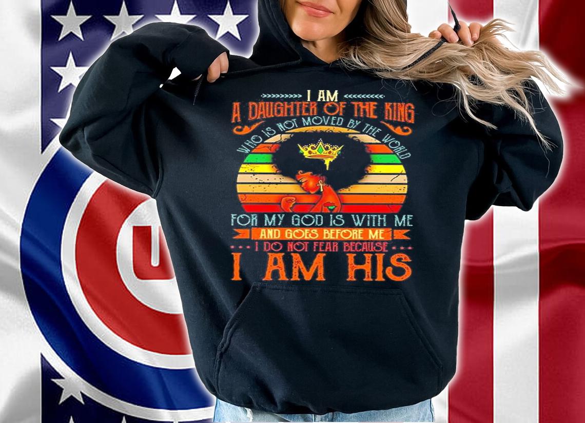 Black Girl I Am A Daughter Of The King Who Is Not Moved By The World Vintage Shirt t-shirt hoodie