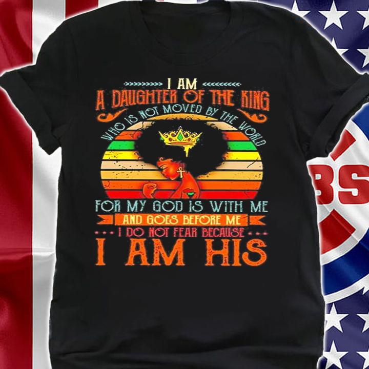Black Girl I Am A Daughter Of The King Who Is Not Moved By The World Vintage Shirt t-shirt shirt