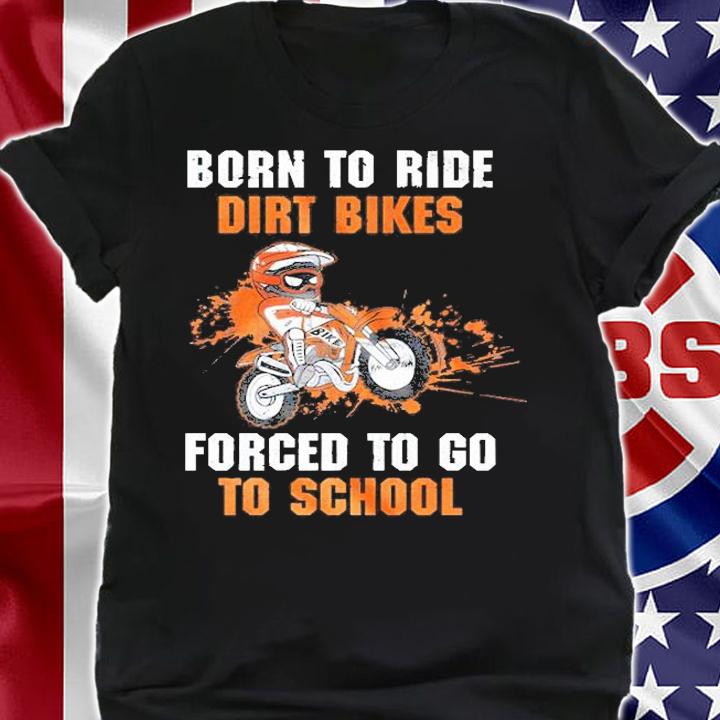 Born To Ride Dirt Bike Forced To Go To School T-Shirt t-shirt