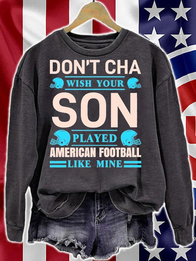 Don't Cha Wish Your Son Played American Football T-Shirt t-shirt sweatshirt