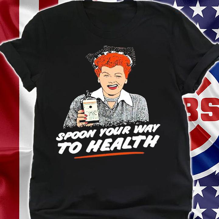 Lucy Spoon Your Way To Health Shirt t-shirt