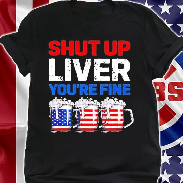 Us Flag Beer Mug Funny 4th Of July Shut Up Liver Youre Fine T-Shirt t-shirt shirt