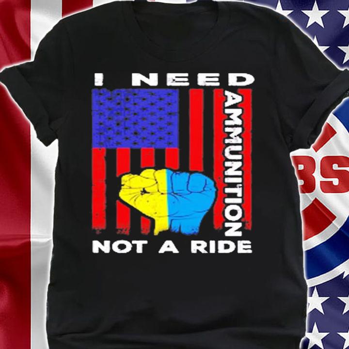 I Need Ammunition Not A Ride Ukraine Flag With American Flag T-Shirt t-shirt shirt