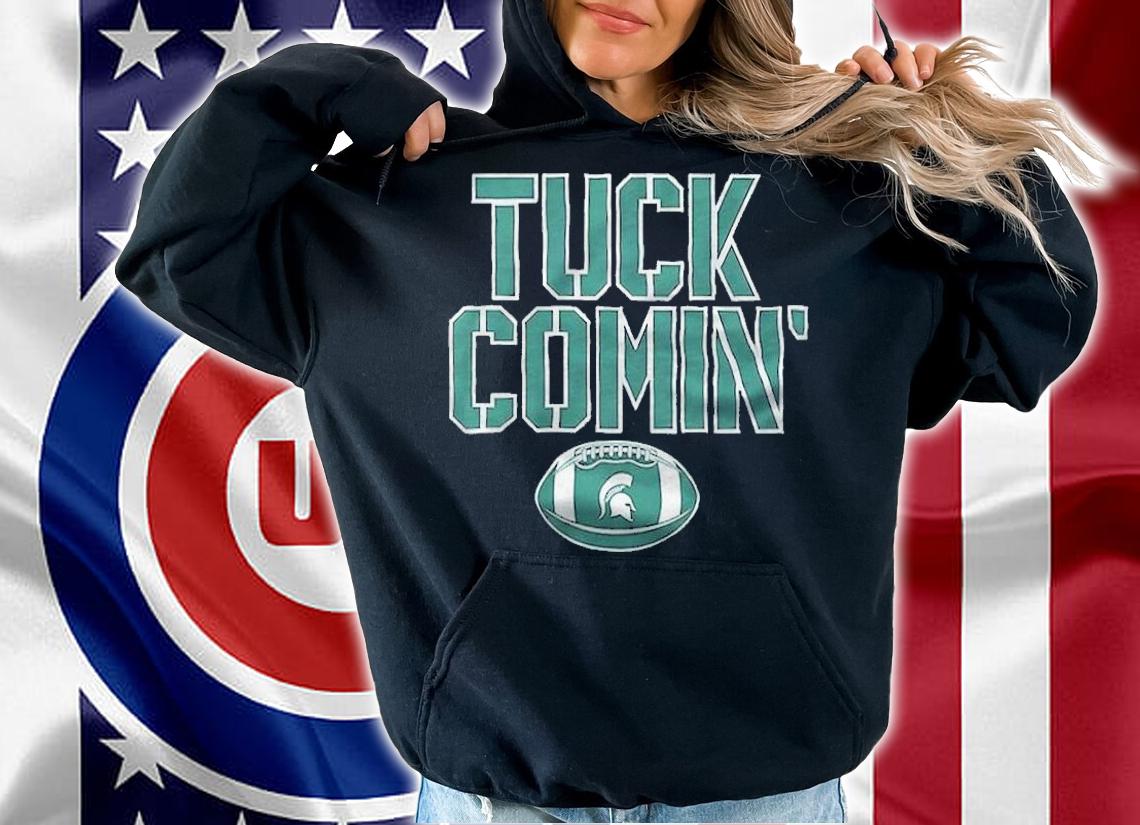 Michigan State Tuck Comin' Shirt t-shirt hoodie