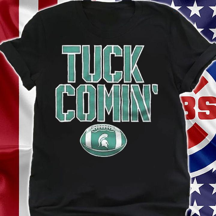 Michigan State Tuck Comin' Shirt t-shirt shirt